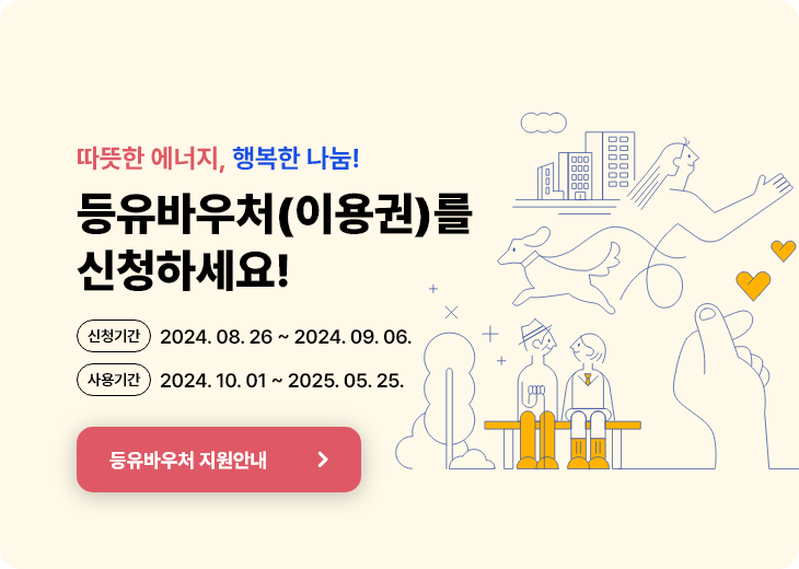 따뜻한 에너지, 행복한 나눔! 등유바우처(이용권)를 신청하세요! 신청기간: 2024년 08월 26일 ~ 2024년 09월 06일 까지. 사용기간: 2024년 10월 01 ~ 2025년 05월 25일 까지. 등유바우처 지원안내